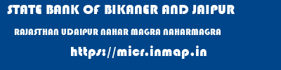 STATE BANK OF BIKANER AND JAIPUR  RAJASTHAN UDAIPUR NAHAR MAGRA NAHARMAGRA  micr code